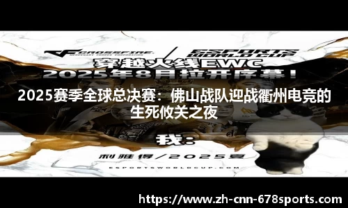 2025赛季全球总决赛：佛山战队迎战衢州电竞的生死攸关之夜